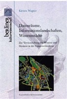Kirsten Wagner - Datenräume, Informationslandschaften, Wissensstädte