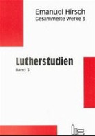 Emanuel Hirsch, Ulrich Barth, Albrecht Beutel, Hans M. Müller, Hans Martin Müller - Gesammelte Werke - Bd.3: Emanuel Hirsch - Gesammelte Werke / Lutherstudien 3. Tl.3