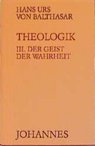 Hans U von Balthasar, Hans U. von Balthasar, Hans Urs von Balthasar - Theologik - 3: Theologik / Der Geist der Wahrheit