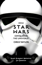 Chris Taylor - How Star Wars Conquered the Universe