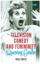 Rosie White - Television Comedy and Femininity