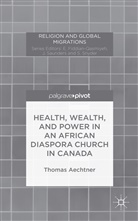 T Aechtner, T. Aechtner, Thomas Aechtner - Health, Wealth, and Power in an African Diaspora Church in Canada