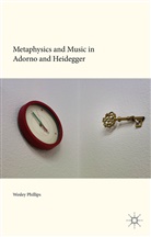 Wesley Phillips - Metaphysics and Music in Adorno and Heidegger