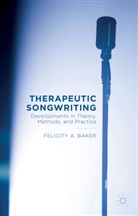 F Baker, F. Baker, Felicity Baker, Felicity A. Baker - Therapeutic Songwriting