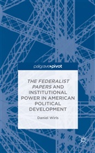 D Wirls, D. Wirls, Daniel Wirls - Federalist Papers and Institutional Power in American Political