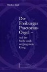 Markus Zepf - Die Freiburger Praetorius-Orgel  - auf der Suche nach vergangenem Klang