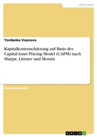 Yordanka Voynova - Kapitalkostenschätzung auf Basis des Capital Asset Pricing Model (CAPM) nach Sharpe, Lintner und Mossin