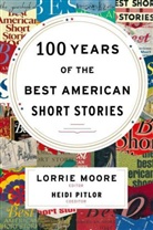 Lorrie Moore, Heidi Pitlor, Lorri Moore, Lorrie Moore, Pitlor, Heidi Pitlor - 100 Years of the Best American Short Stories