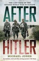 Michael Jones - After Hitler: The Last Days of the Second World War in Europe