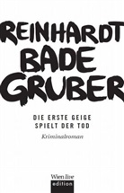 Reinhardt Badegruber - Die erste Geige spielt der Tod