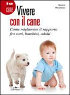 Roberto Marchesini - Vivere con il cane. Come migliorare il rapporto fra cani, bambini, adulti