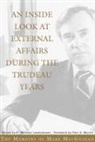M.R. Macguigan, Mark Macguigan, Macguigan M, Mark MacGuigan, P. Whitney Lackenbauer, Whitney Lackenbauer... - An Inside Look at External Affairs During the Trudeau Years