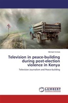Michael Ochula - Television in peace-building during post-election violence in Kenya