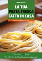 Natalia Piciocchi - La tua pasta fresca fatta in casa. Metodi, ingredienti, ricette
