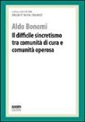Aldo Bonomi - Il difficile sincretismo tra comunità di cura e comunità operosa. Profit, non profit