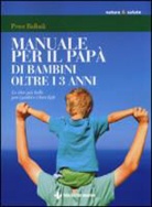 Peter Ballnik - Manuale per il papà di bambini oltre i 3 anni. Le idee più belle per i padri e i loro figli