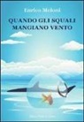 Enrico Meloni - Quando gli squali mangiano vento