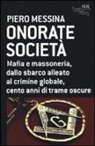 Piero Messina - Onorate società. Mafia e massoneria, dallo sbarco alleato al crimine globale, cento anni di trame oscure