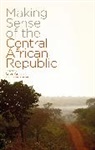 Tatiana Carayannis, Louisa Lombard, Tatiana Carayannis, Tatiana Carayannis Carayannis, Louisa Lombard - Making Sense of the Central African Republic