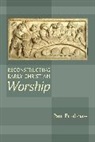 Dr. Paul F. Bradshaw, Paul F. Bradshaw - Reconstructing Early Christian Worship