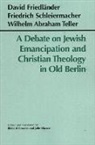 David Friedl&amp;auml;nder, David Friedl&amp;auml;nder, David Friedlander, David Friedlnder, Friedrich Schleiermacher, Friedrich D. E. Schleiermacher... - A Debate on Jewish Emancipation and Christian Theology in Old Berlin