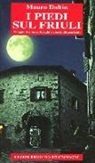 Mauro Daltin - I piedi sul Friuli. Viaggio tra lune, borghi e storie dimenticate