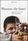 Mirella Cerato - Mamma che fame! Comprendere e prevenire l'obesità del bambino