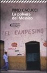 Pino Cacucci - La polvere del Messico