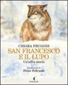 Felice Feltracco, Chiara Frugoni - San Francesco e il lupo. Un'altra storia