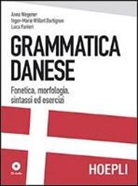 Anna Wegener - Grammatica danese. Fonetica, morfologia, sintassi ed esercizi