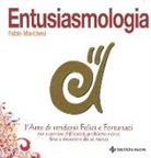 Fabio Marchesi - Entusiasmologia. L'arte di rendersi felici e fortunati per superare difficoltà, problemi e crisi fino a rinascere da se stessi