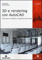 Luca Olivieri, Michela Vissani - 3D e rendering con AutoCAD. Guida pratica per modellazione e visualizzazione tridimensionale