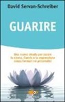 David Servan-Schreiber - Guarire. Una nuova strada per curare lo stress, l'ansia e la depressione senza farmaci né psicanalisi