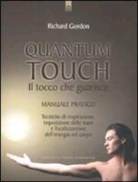 Richard Gordon - Quantum touch. Il tocco che guarisce. Manuale pratico. Tecniche di respirazione, imposizione delle mani e focalizzazione dell'energia nel corpo