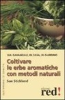 Sue Stickland, N. Solberg - Coltivare le erbe aromatiche con metodi naturali