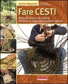 Andrea Magnolini - Fare cesti. Manuale pratico di cesteria secondo le tradizioni regionali italiane
