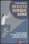 Pietro Trabucchi - Resisto dunque sono. Chi sono i campioni della resistenza psicologica e come fanno a convivere felicemente con lo stress