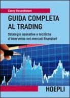 Corey Rosenbloom - Guida completa al trading. Strategie operative e tecniche d'intervento nei mercati finanziari