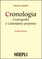 Adriano Cappelli, M. Viganò - Cronologia, cronografia e calendario perpetuo. Dal principio dell'era cristiana ai nostri giorni
