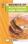 Ian Ball, Ball Ian - Secrets Of Fly Fishing For Trout