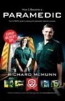 Richard McMunn - How to Become a Paramedic: The Ultimate Guide to Passing the Paramedic/Emergency Care Assistant Selection Process