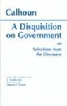 John Calhoun, John C. Calhoun, John Calhoun, C.Gordon Post, Gordon C. Post - A Disquisition on Government and Selections from the Discourse