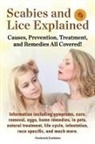 Frederick Earlstein - Scabies and Lice Explained. Causes, Prevention, Treatment, and Remedies All Covered! Information Including Symptoms, Removal, Eggs, Home Remedies, in
