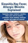Frederick Earlstein - Sinusitis, Hay Fever, Allergic Rhinitis Explained. Symptoms, Signs, Treatment, Remedies, Relief, Cure, Natural Remedies, Prevention, Home Remedies, Me