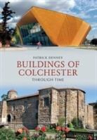 Patrick Denney - Buildings of Colchester Through Time