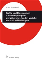 Simon Jenni - Rechte und Massnahmen zur Bekämpfung des grenzüberschreitenden Verkehrs mit Markenfälschungen