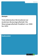 Anonym, Frieda von Meding, Frieda von Meding - Vom ästhetischen Herrenabend zur modernen Konzertgesellschaft. Die Museumsgesellschaft Frankfurt von 1808 bis 1850