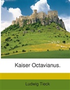 Ludwig Tieck - Kaiser Octavianus.