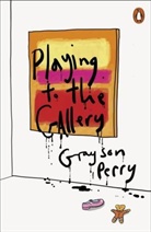 Perry Grayson, Grayson Perry - Grayson Perry Playing to the Gallery : Helping contemporary art in its struggle to be understood