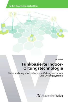 Jan Weber - Funkbasierte Indoor-Ortungstechnologie Untersuchung von vorhandene Ortungsverfahren und Ortungssysteme